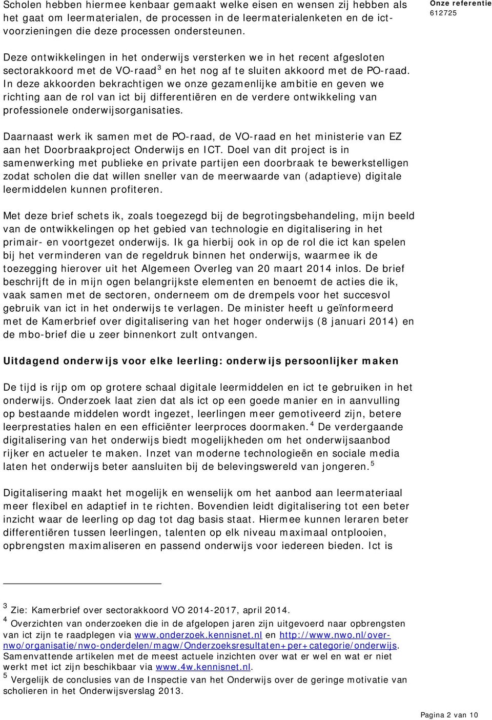 In deze akkoorden bekrachtigen we onze gezamenlijke ambitie en geven we richting aan de rol van ict bij differentiëren en de verdere ontwikkeling van professionele onderwijsorganisaties.