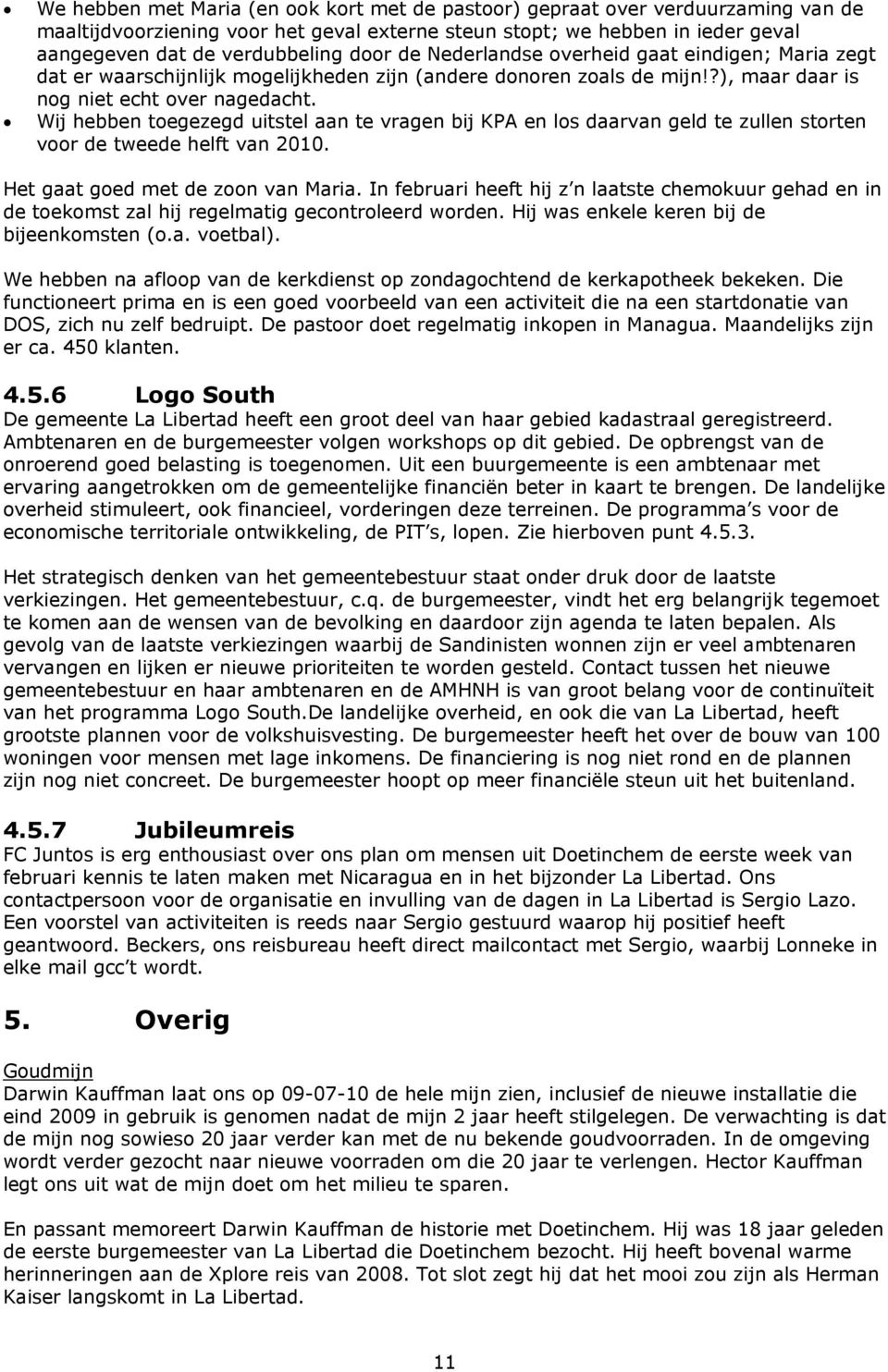 Wij hebben toegezegd uitstel aan te vragen bij KPA en los daarvan geld te zullen storten voor de tweede helft van 2010. Het gaat goed met de zoon van Maria.