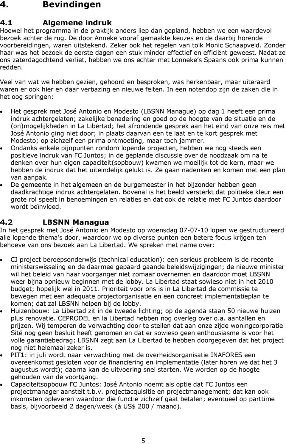 Zonder haar was het bezoek de eerste dagen een stuk minder effectief en efficiënt geweest. Nadat ze ons zaterdagochtend verliet, hebben we ons echter met Lonneke s Spaans ook prima kunnen redden.