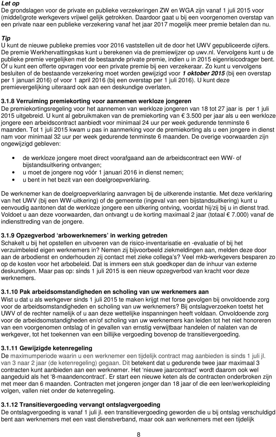 U kunt de nieuwe publieke premies voor 2016 vaststellen uit de door het UWV gepubliceerde cijfers. De premie Werkhervattingskas kunt u berekenen via de premiewijzer op uwv.nl.