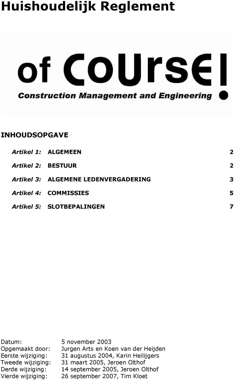 Jurgen Arts en Koen van der Heijden Eerste wijziging: 31 augustus 2004, Karin Heilijgers Tweede wijziging: 31