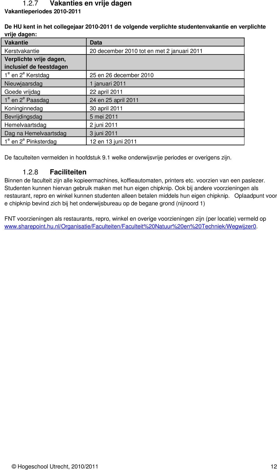 Paasdag 24 en 25 april 2011 Koninginnedag 30 april 2011 Bevrijdingsdag 5 mei 2011 Hemelvaartsdag 2 juni 2011 Dag na Hemelvaartsdag 3 juni 2011 1 e en 2 e Pinksterdag 12 en 13 juni 2011 De faculteiten
