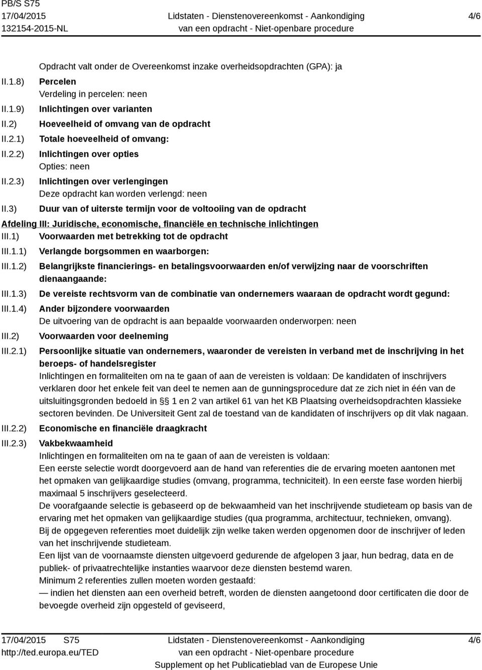 of omvang: Inlichtingen over opties Opties: neen Inlichtingen over verlengingen Deze opdracht kan worden verlengd: neen Duur van of uiterste termijn voor de voltooiing van de opdracht Afdeling III: