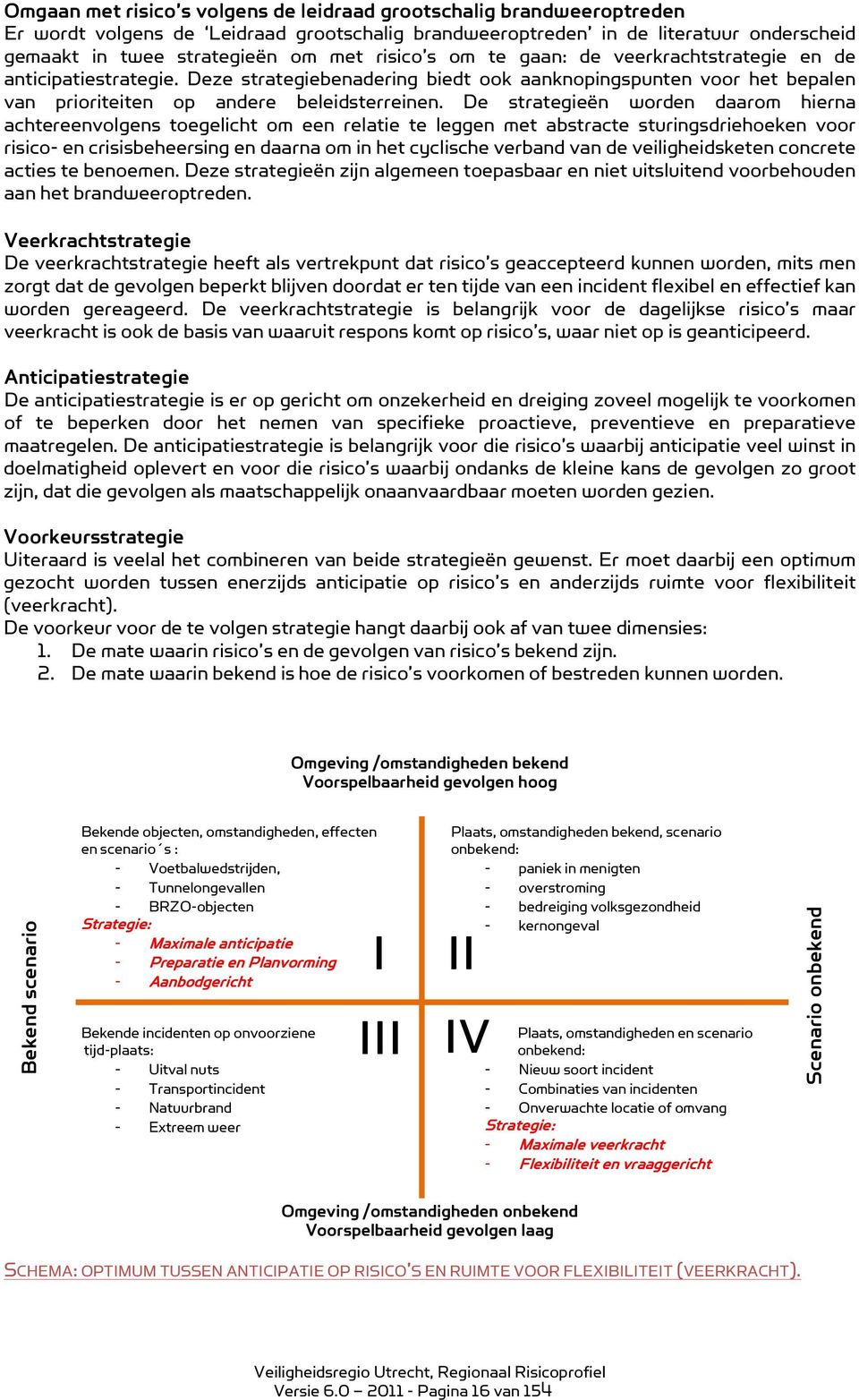 De strategieën worden daarom hierna achtereenvolgens toegelicht om een relatie te leggen met abstracte sturingsdriehoeken voor risico- en crisisbeheersing en daarna om in het cyclische verband van de