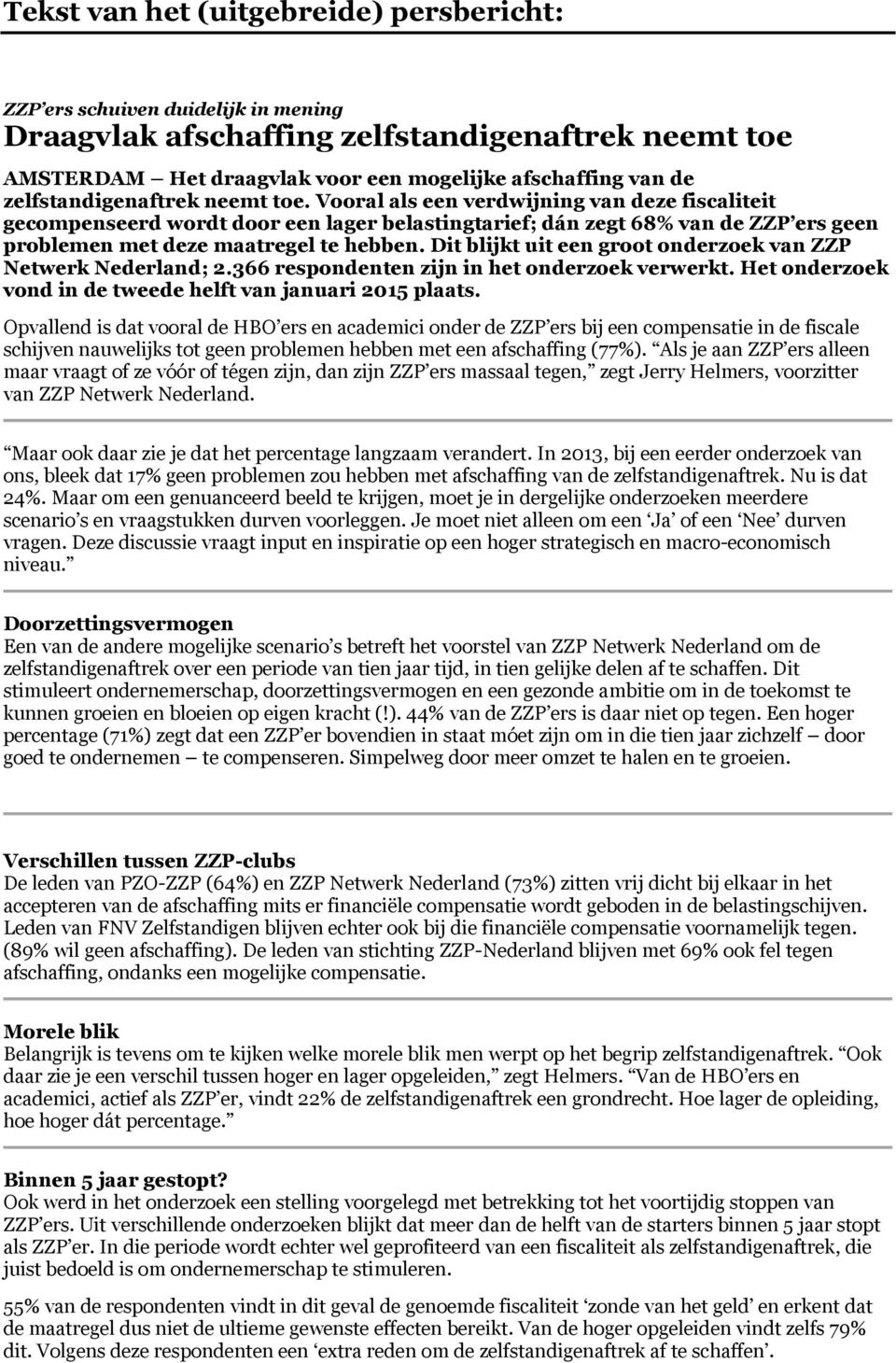 Vooral als een verdwijning van deze fiscaliteit gecompenseerd wordt door een lager belastingtarief; dán zegt 68% van de ZZP ers geen problemen met deze maatregel te hebben.