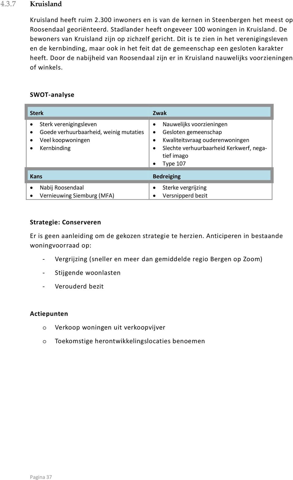 Dr de nabijheid van Rsendaal zijn er in Kruisland nauwelijks vrzieningen f winkels.