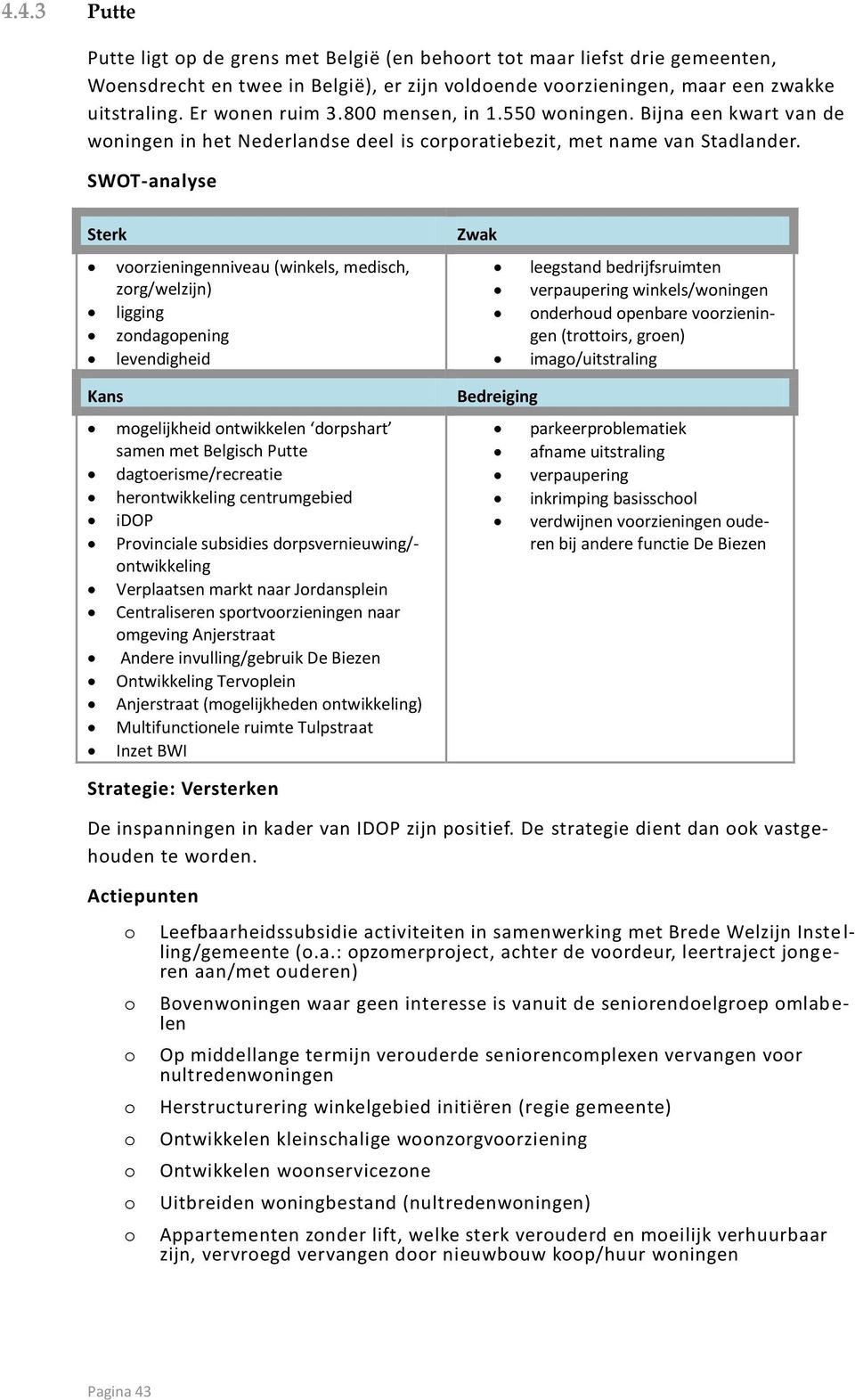 vrzieningenniveau (winkels, medisch, zrg/welzijn) ligging zndagpening levendigheid leegstand bedrijfsruimten verpaupering winkels/wningen nderhud penbare vrzieningen (trttirs, gren) imag/uitstraling