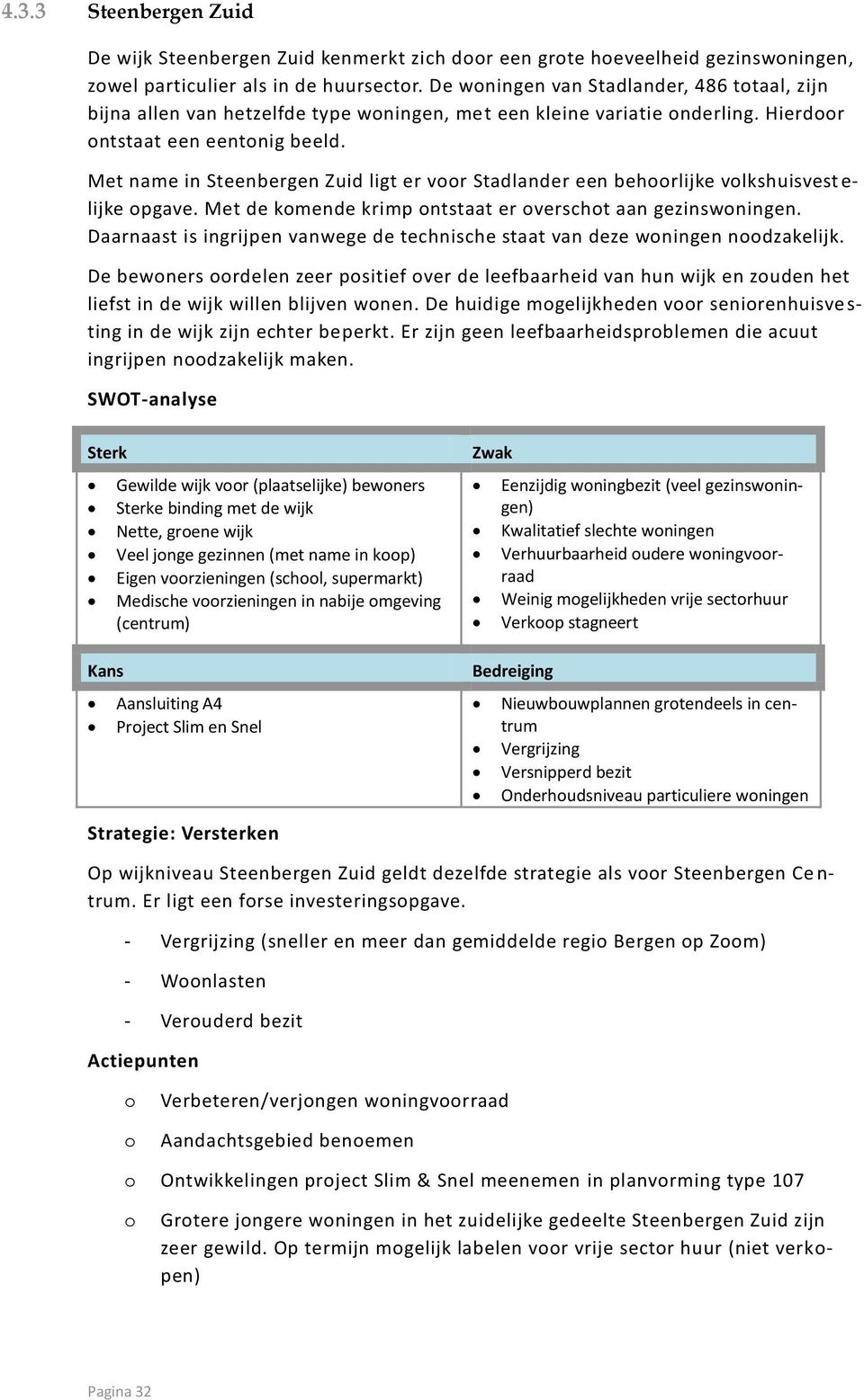 Met name in Steenbergen Zuid ligt er vr Stadlander een behrlijke vlkshuisvest e- lijke pgave. Met de kmende krimp ntstaat er verscht aan gezinswningen.