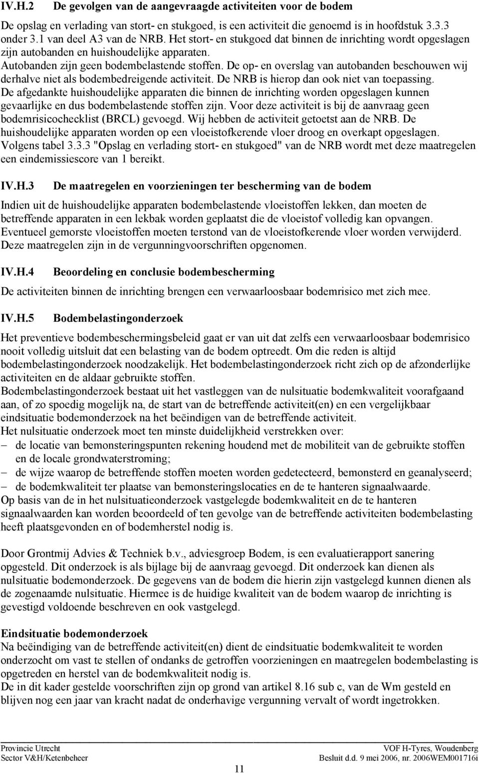 De op- en overslag van autobanden beschouwen wij derhalve niet als bodembedreigende activiteit. De NRB is hierop dan ook niet van toepassing.