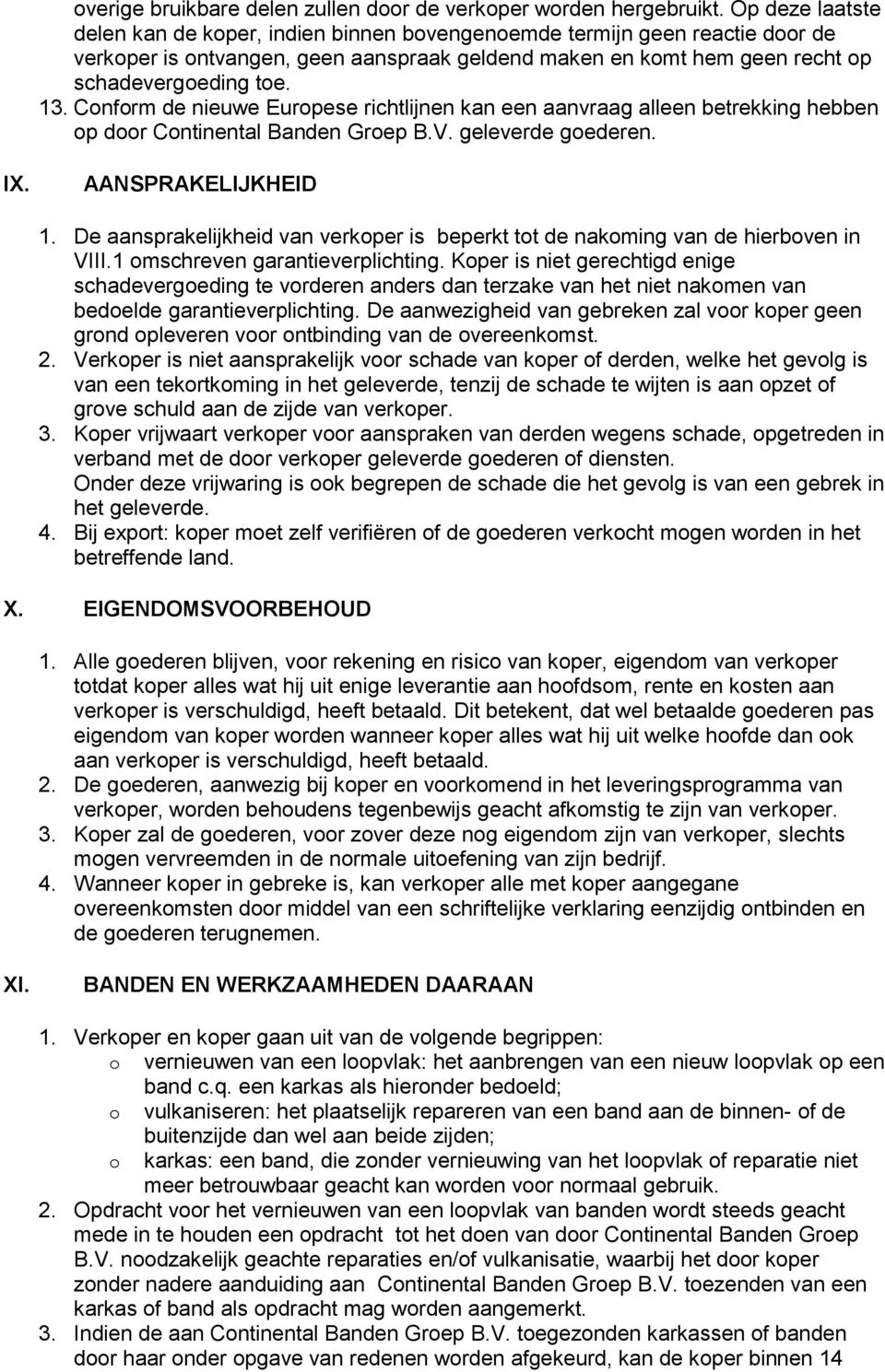 Conform de nieuwe Europese richtlijnen kan een aanvraag alleen betrekking hebben op door Continental Banden Groep B.V. geleverde goederen. IX. AANSPRAKELIJKHEID 1.