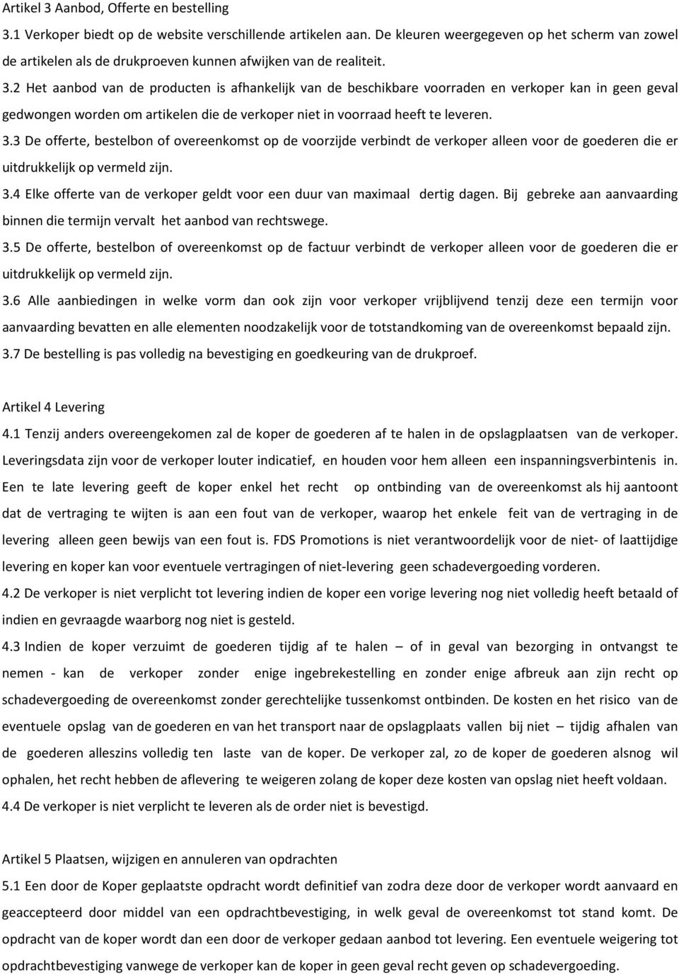 2 Het aanbod van de producten is afhankelijk van de beschikbare voorraden en verkoper kan in geen geval gedwongen worden om artikelen die de verkoper niet in voorraad heeft te leveren. 3.