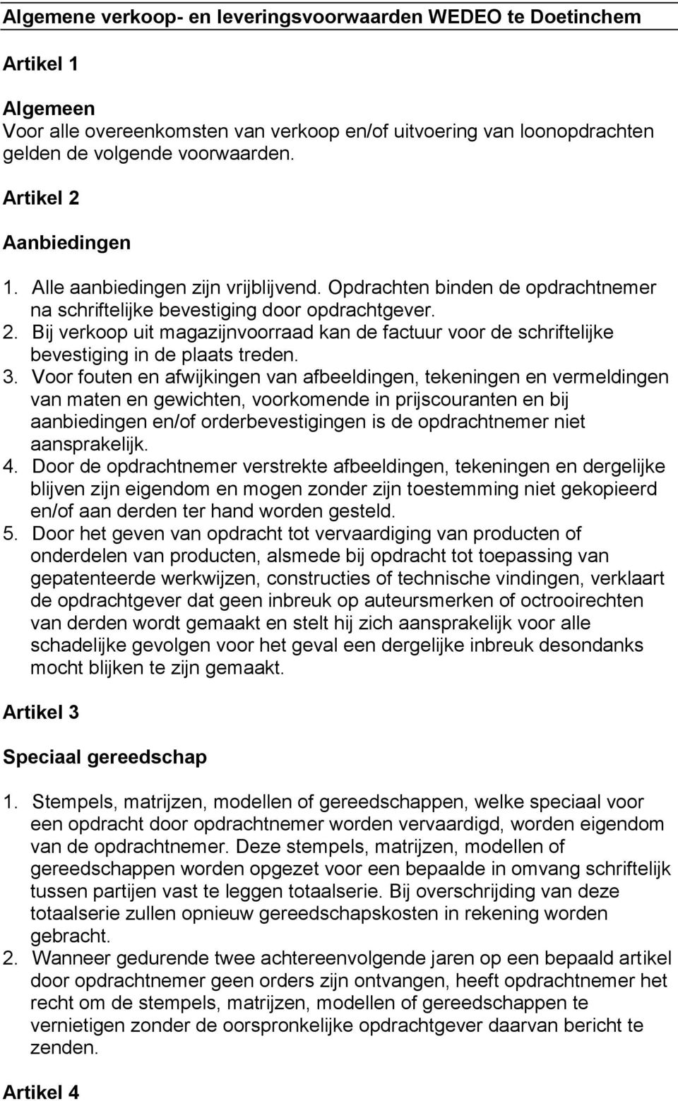 3. Voor fouten en afwijkingen van afbeeldingen, tekeningen en vermeldingen van maten en gewichten, voorkomende in prijscouranten en bij aanbiedingen en/of orderbevestigingen is de opdrachtnemer niet