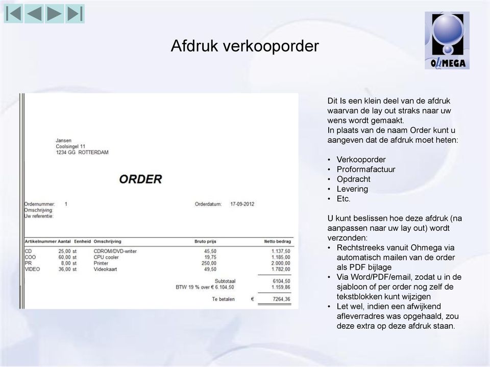 U kunt beslissen hoe deze afdruk (na aanpassen naar uw lay out) wordt verzonden: Rechtstreeks vanuit Ohmega via automatisch mailen van de order