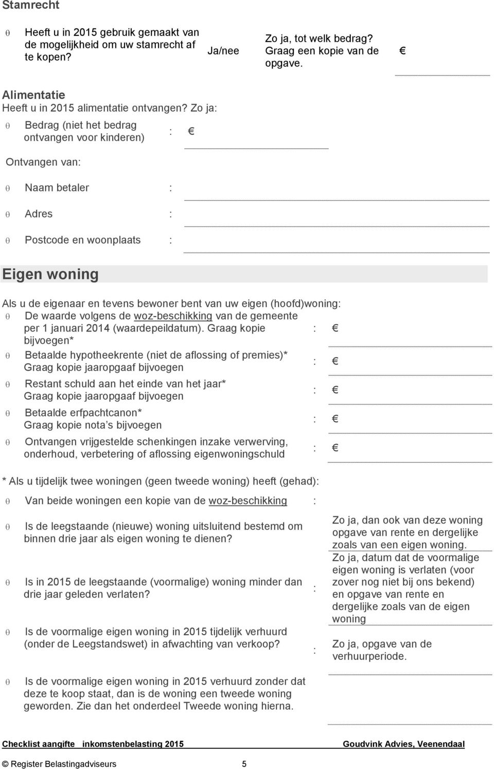 (hoofd)woning: De waarde volgens de woz-beschikking van de gemeente per 1 januari 2014 (waardepeildatum).