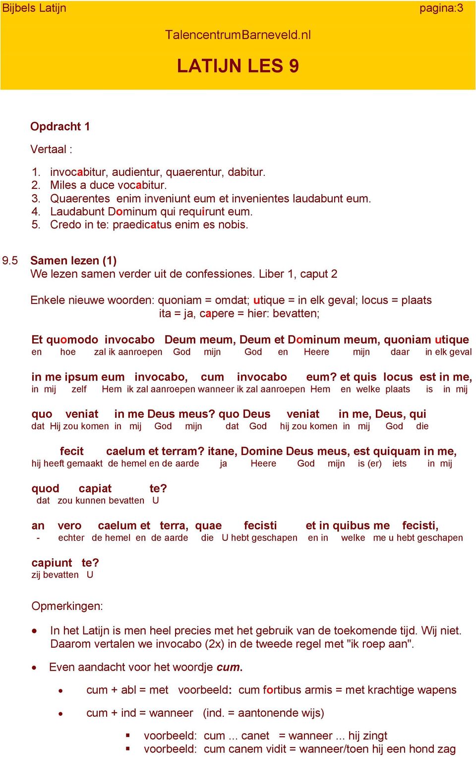 Liber 1, caput 2 Enkele nieuwe woorden: quoniam = omdat; utique = in elk geval; locus = plaats ita = ja, capere = hier: bevatten; Et quomodo invocabo Deum meum, Deum et Dominum meum, quoniam utique