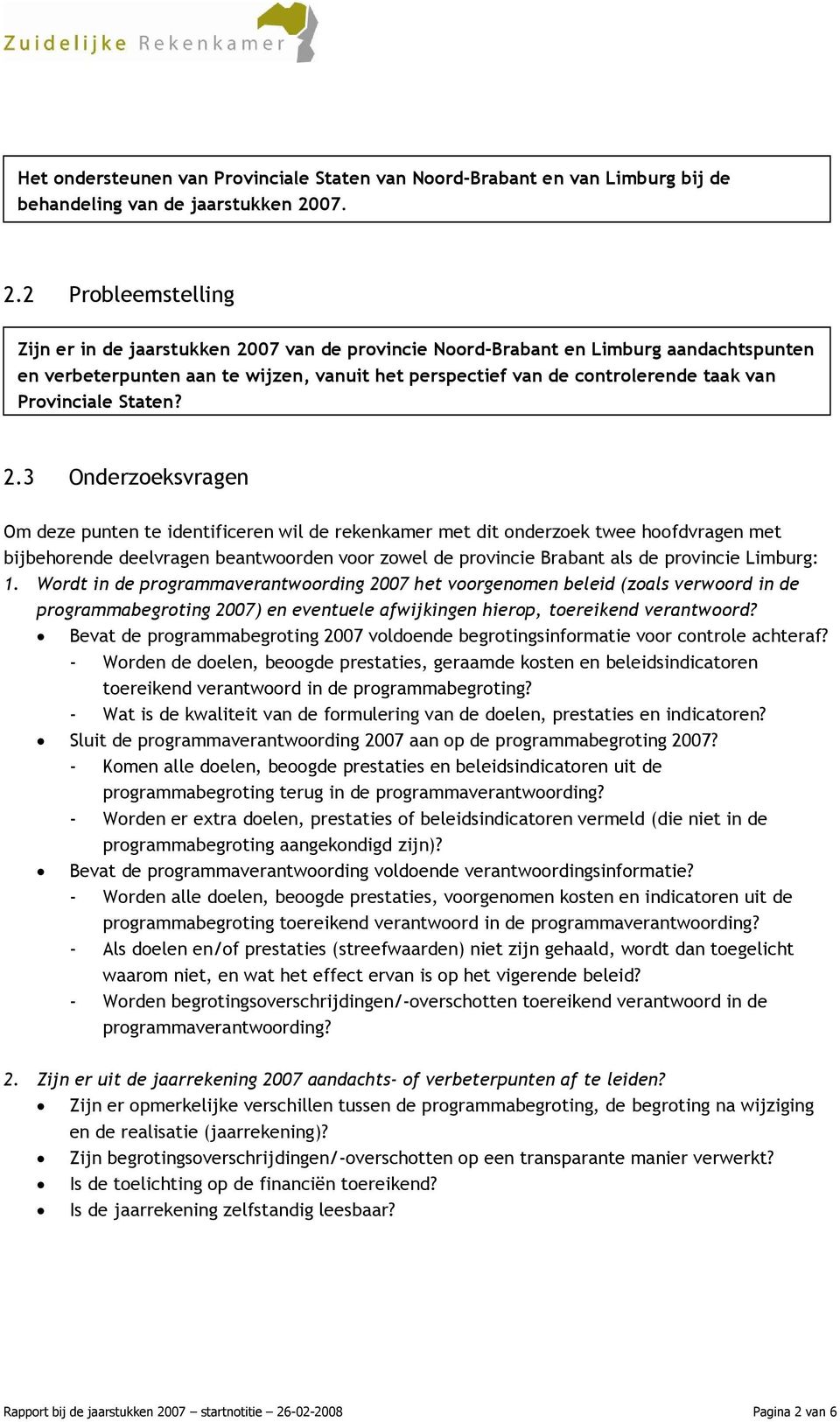 2 Probleemstelling De Zijn probleemstelling er de jaarstukken van het 2007 onderzoek van de luidt provincie als volgt: Noord-Brabant en Limburg aandachtspunten en verbeterpunten aan te wijzen, vanuit