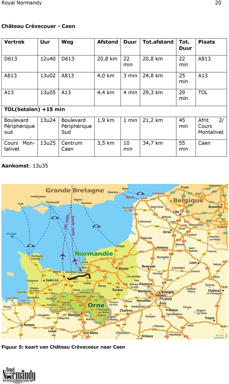 29,3 km 29 A13 TOL TOL(betalen) +15 Boulevard Périphérique sud 13u24 Boulevard Périphérique Sud 1,9 km 1 21,2 km 45