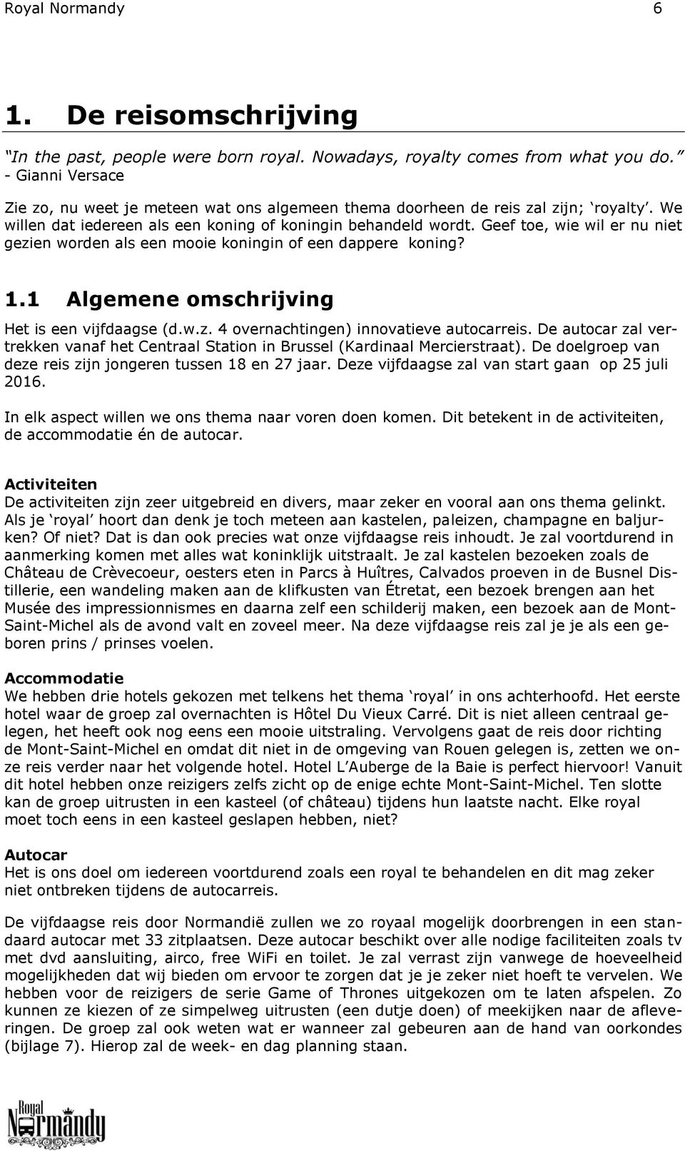 Geef toe, wie wil er nu niet gezien worden als een mooie koningin of een dappere koning? 1.1 Algemene omschrijving Het is een vijfdaagse (d.w.z. 4 overnachtingen) innovatieve autocarreis.