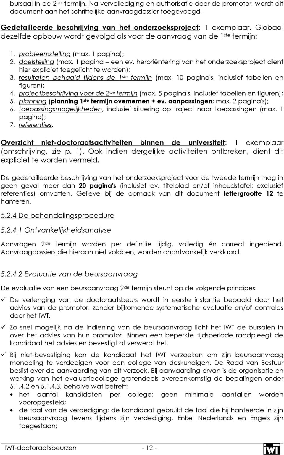 doelstelling (max. 1 pagina een ev. heroriëntering van het onderzoeksproject dient hier expliciet toegelicht te worden); 3. resultaten behaald tijdens de 1 ste termijn (max.