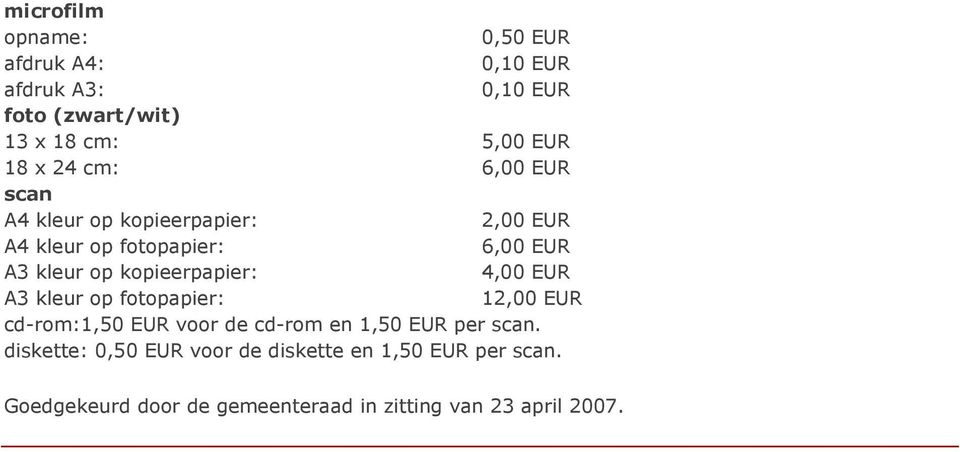 kopieerpapier: 4,00 EUR A3 kleur op fotopapier: 12,00 EUR cd-rom:1,50 EUR voor de cd-rom en 1,50 EUR per scan.