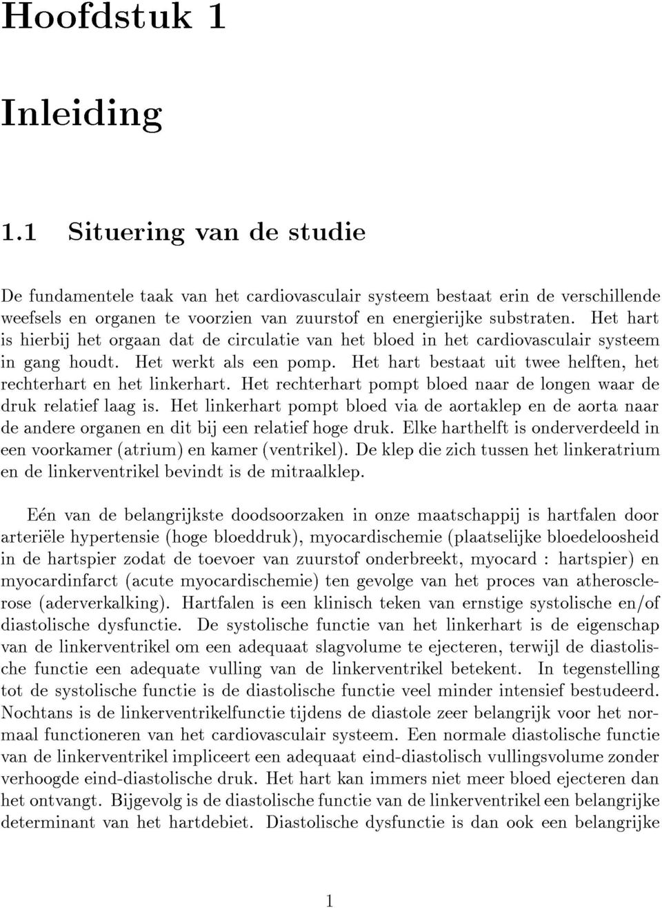 Het hart is hierbij het orgaan dat de circulatie van het bloed in het cardiovasculair systeem in gang houdt. Het werkt als een pomp.