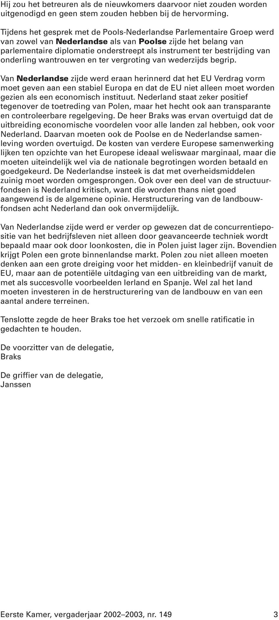 bestrijding van onderling wantrouwen en ter vergroting van wederzijds begrip.