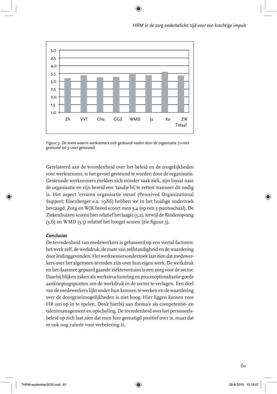 gevoel gesteund te worden door de organisatie. Gesteunde werknemers melden zich minder vaak ziek, zijn loyaal naar de organisatie en zijn bereid een tandje bij te zetten wanneer dit nodig is.