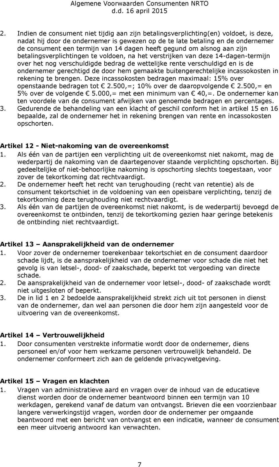 ondernemer gerechtigd de door hem gemaakte buitengerechtelijke incassokosten in rekening te brengen. Deze incassokosten bedragen maximaal: 15% over openstaande bedragen tot 2.