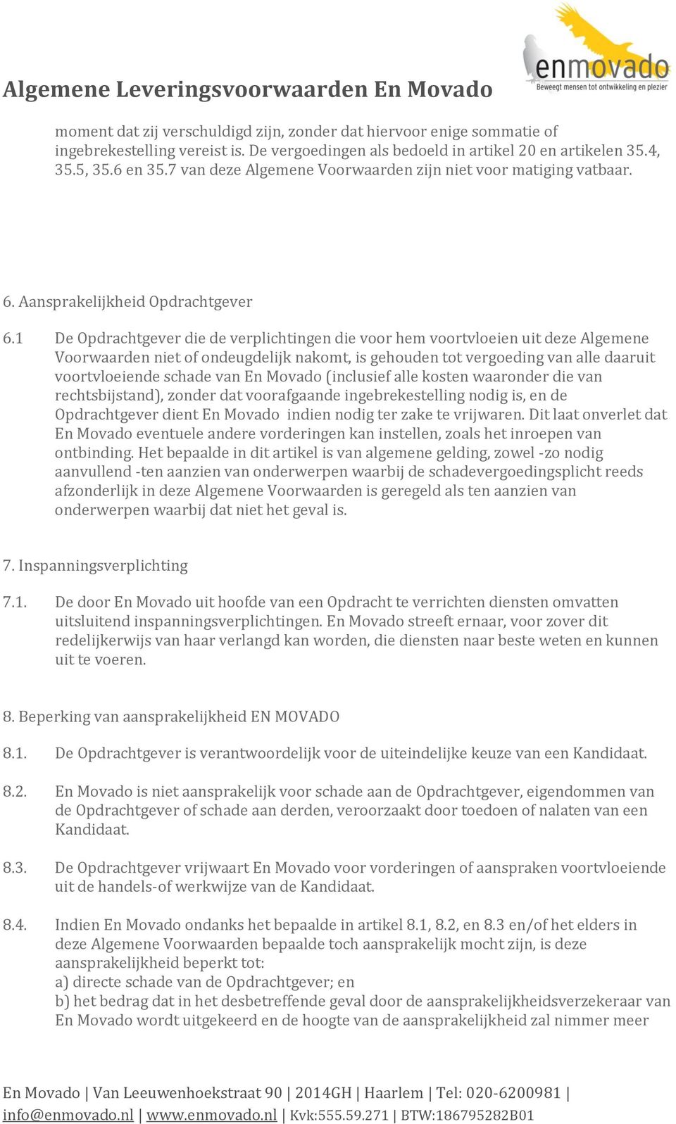 1 De Opdrachtgever die de verplichtingen die voor hem voortvloeien uit deze Algemene Voorwaarden niet of ondeugdelijk nakomt, is gehouden tot vergoeding van alle daaruit voortvloeiende schade van En