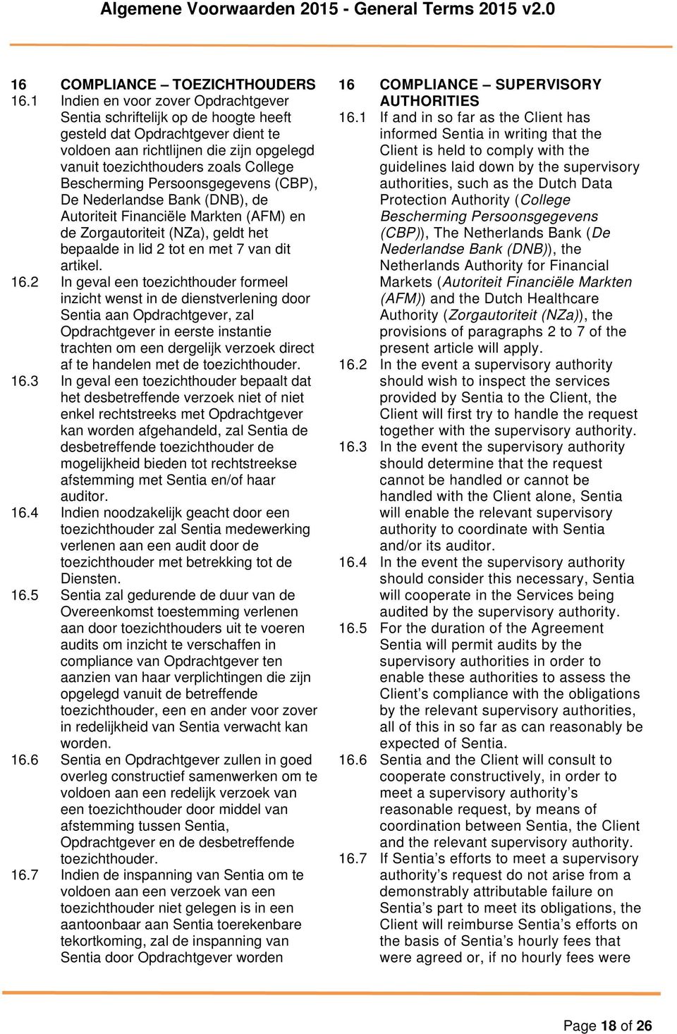 Bescherming Persoonsgegevens (CBP), De Nederlandse Bank (DNB), de Autoriteit Financiële Markten (AFM) en de Zorgautoriteit (NZa), geldt het bepaalde in lid 2 tot en met 7 van dit artikel. 16.