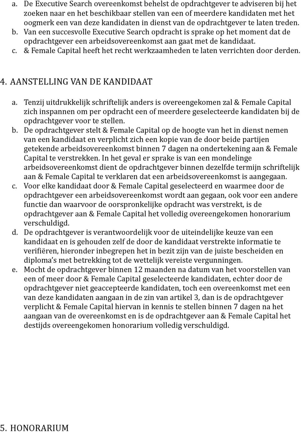 & Female Capital heeft het recht werkzaamheden te laten verrichten door derden. 4. AANSTELLING VAN DE KANDIDAAT a.