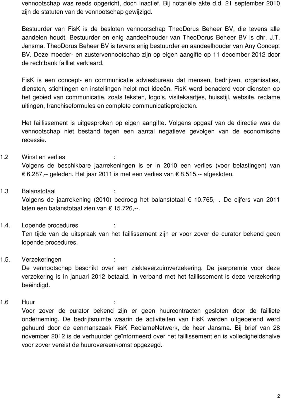 TheoDorus Beheer BV is tevens enig bestuurder en aandeelhouder van Any Concept BV. Deze moeder- en zustervennootschap zijn op eigen aangifte op 11 december 2012 door de rechtbank failliet verklaard.