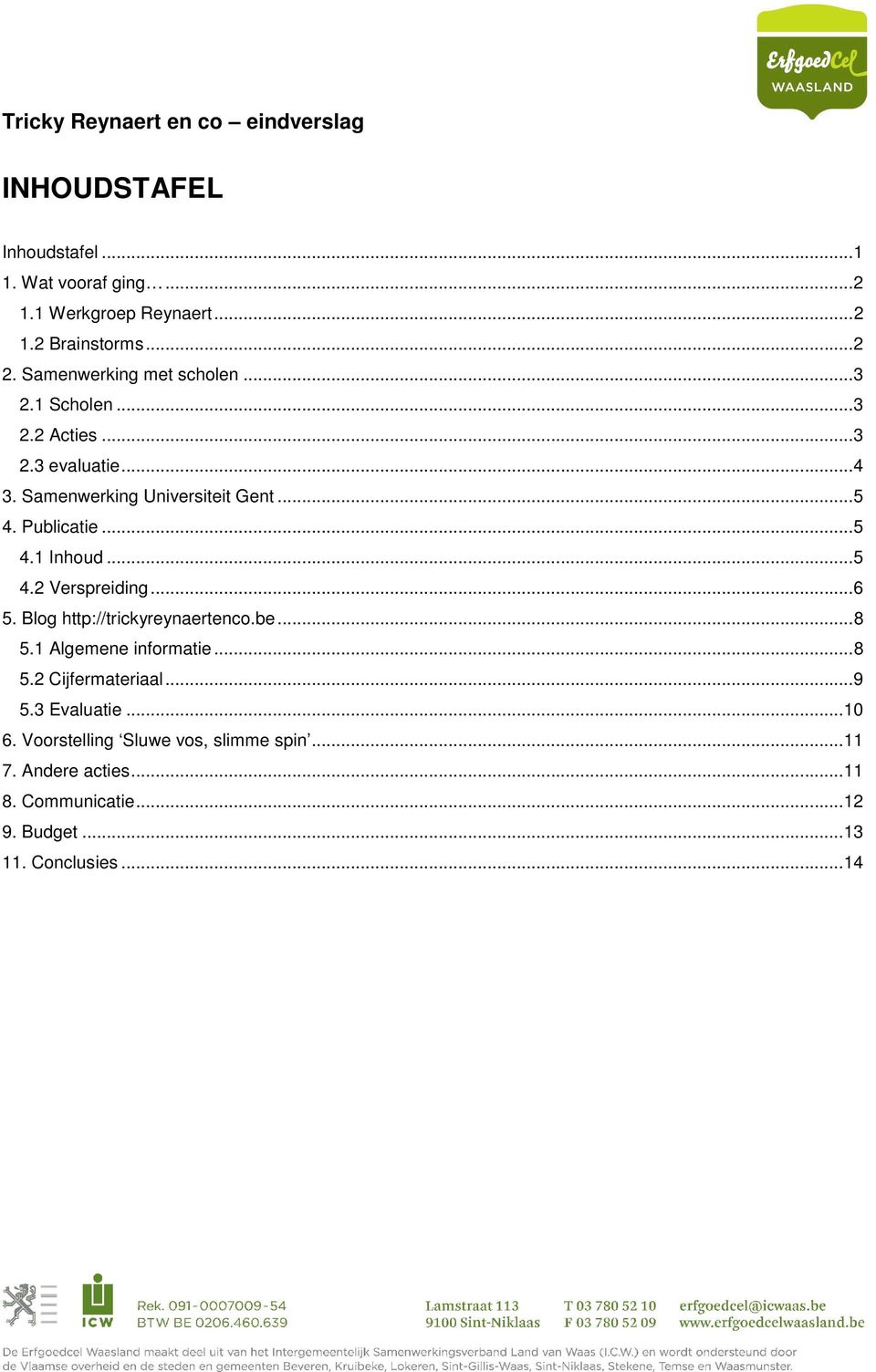 ..5 4.2 Verspreiding...6 5. Blog http://trickyreynaertenco.be...8 5.1 Algemene informatie...8 5.2 Cijfermateriaal...9 5.3 Evaluatie.