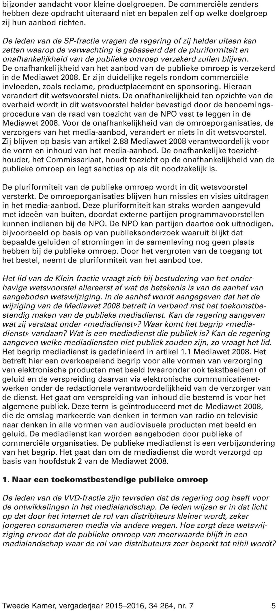 blijven. De onafhankelijkheid van het aanbod van de publieke omroep is verzekerd in de Mediawet 2008.