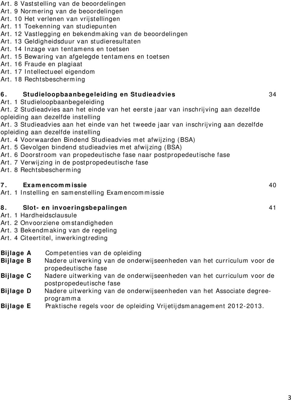 16 Fraude en plagiaat Art. 17 Intellectueel eigendom Art. 18 Rechtsbescherming 6. Studieloopbaanbegeleiding en Studieadvies 34 Art. 1 Studieloopbaanbegeleiding Art.