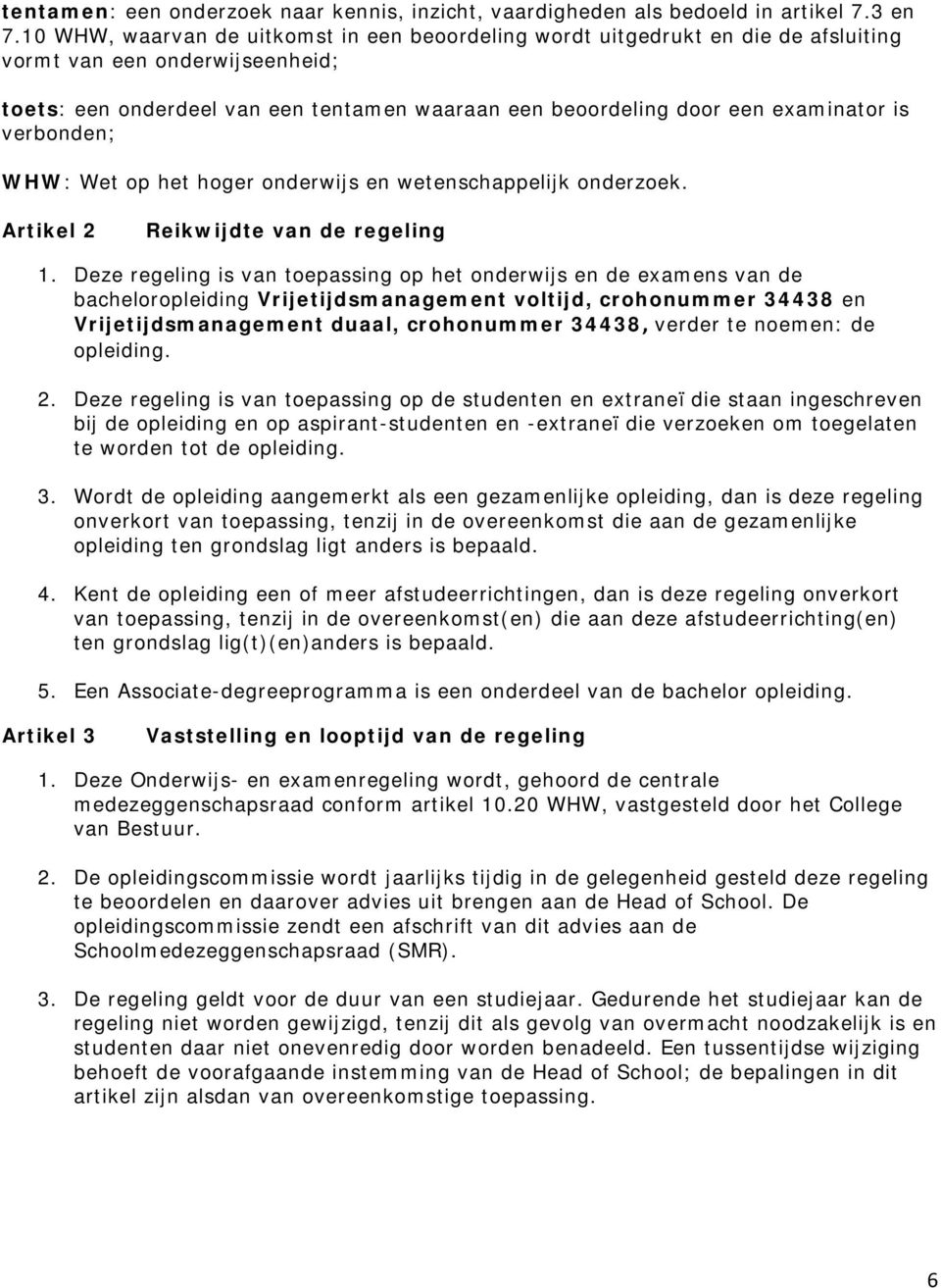 is verbonden; WHW: Wet op het hoger onderwijs en wetenschappelijk onderzoek. Artikel 2 Reikwijdte van de regeling 1.