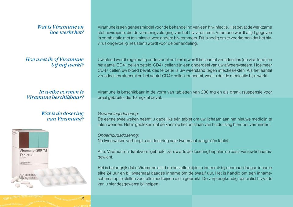 Hoe weet ik of Viramune bij mij werkt? Uw bloed wordt regelmatig onderzocht en hierbij wordt het aantal virusdeeltjes (de viral load) en het aantal CD4+ cellen geteld.