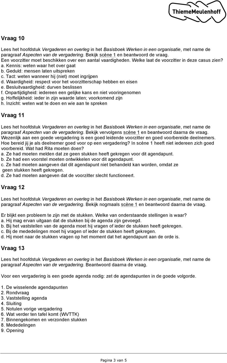 Onpartijdigheid: iedereen een gelijke kans en niet vooringenomen g. Hoffelijkheid: ieder in zijn waarde laten; voorkomend zijn h.