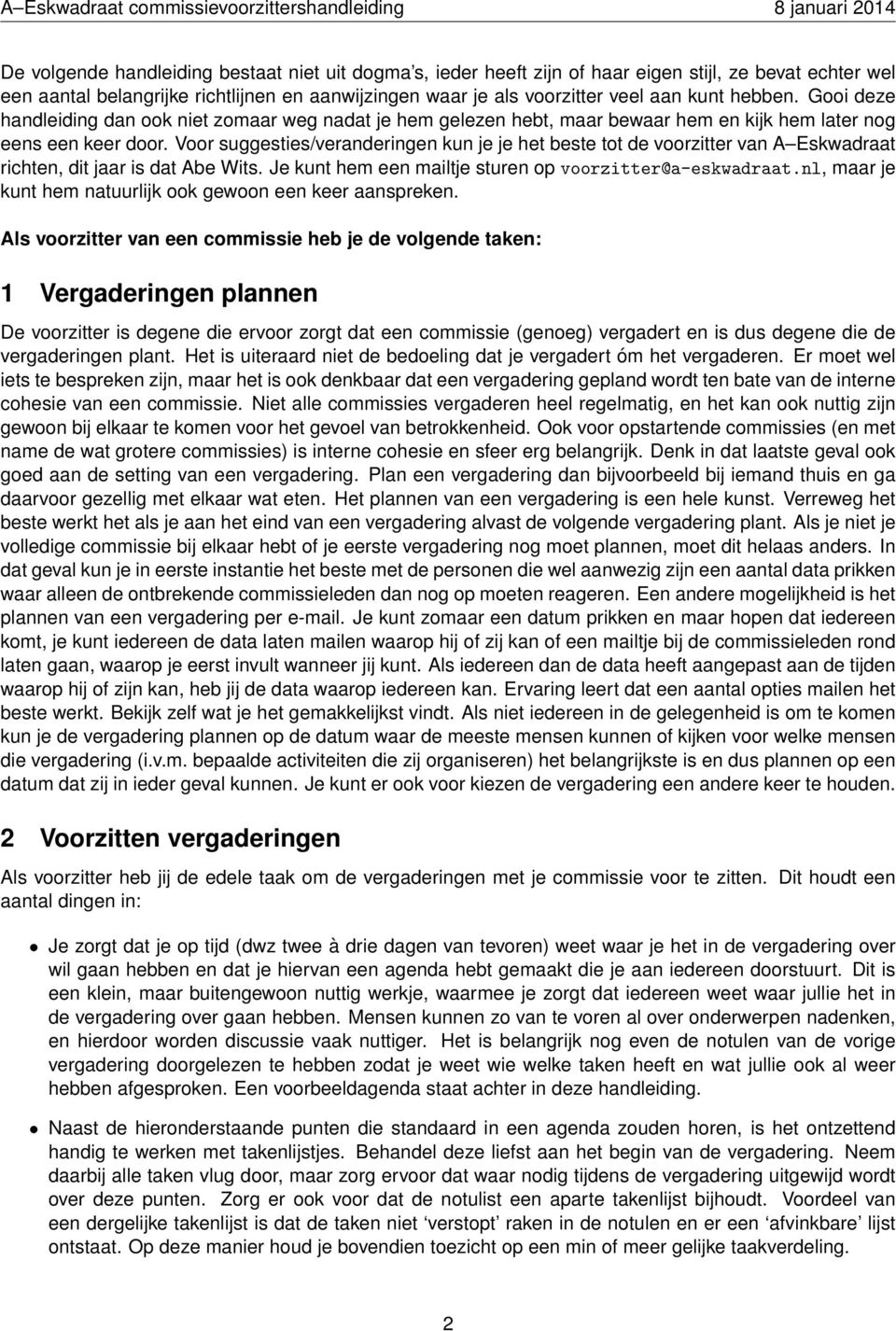 Voor suggesties/veranderingen kun je je het beste tot de voorzitter van A Eskwadraat richten, dit jaar is dat Abe Wits. Je kunt hem een mailtje sturen op voorzitter@a-eskwadraat.