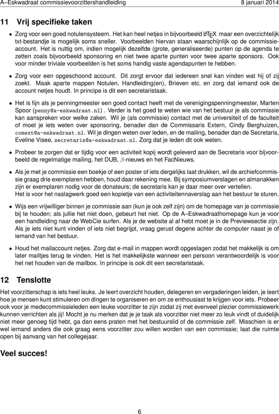 Het is nuttig om, indien mogelijk dezelfde (grote, generaliseerde) punten op de agenda te zetten zoals bijvoorbeeld sponsoring en niet twee aparte punten voor twee aparte sponsors.