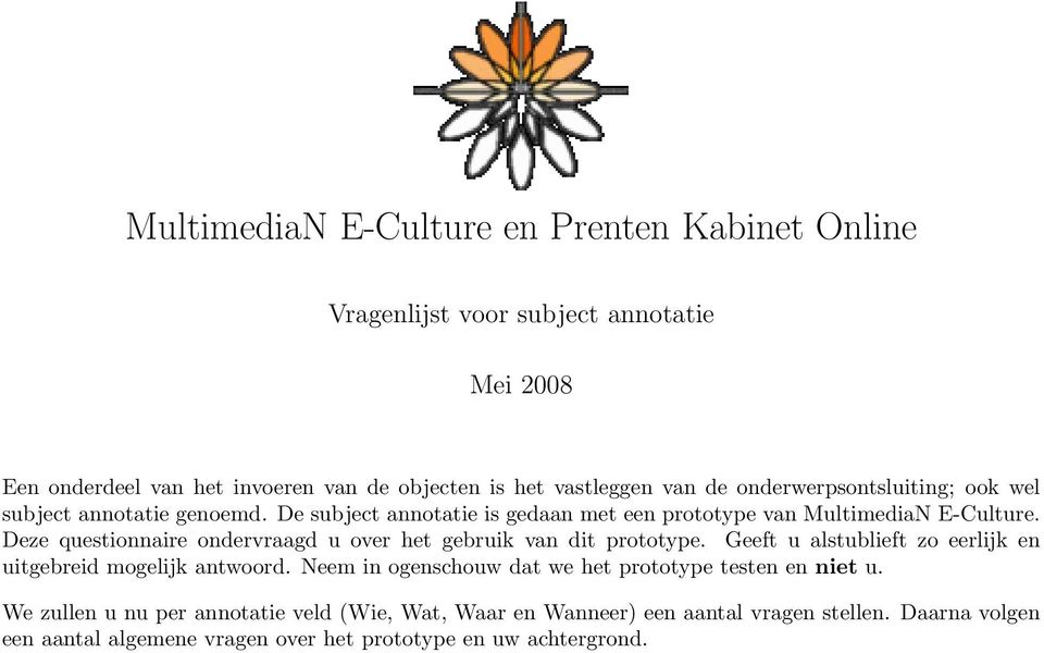 Deze questionnaire ondervraagd u over het gebruik van dit prototype. Geeft u alstublieft zo eerlijk en uitgebreid mogelijk antwoord.