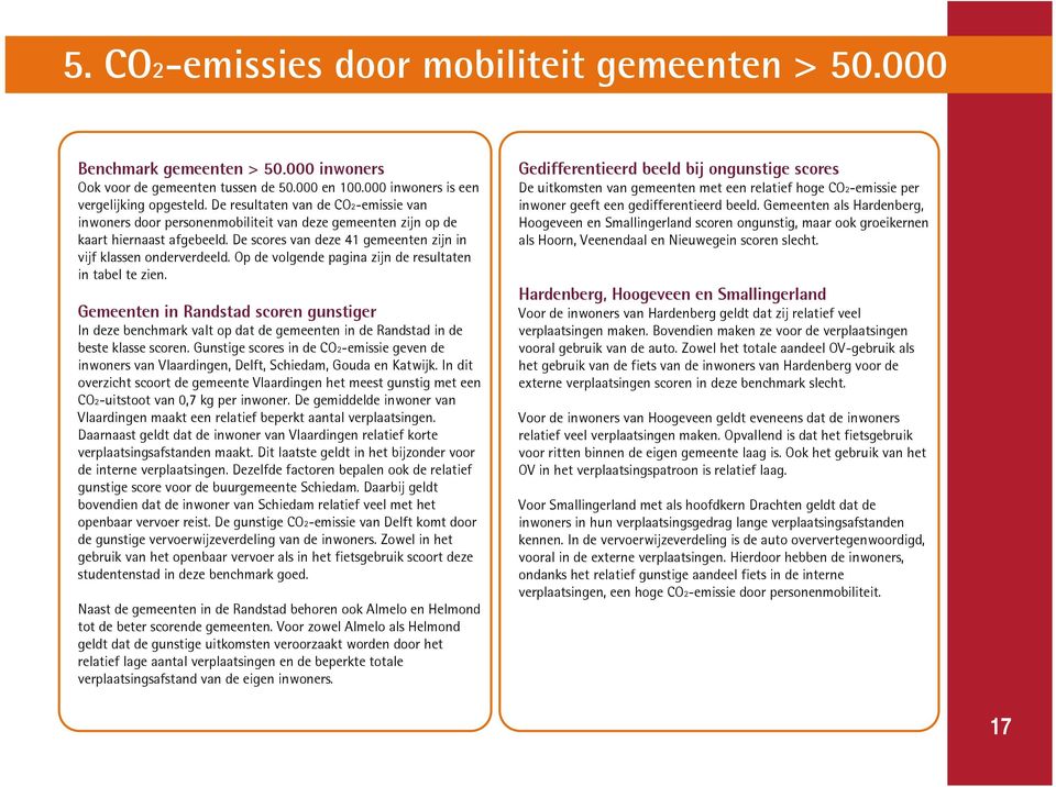 Op de volgende pagina zijn de resultaten in tabel te zien. Gemeenten in Randstad scoren gunstiger In deze benchmark valt op dat de gemeenten in de Randstad in de beste klasse scoren.