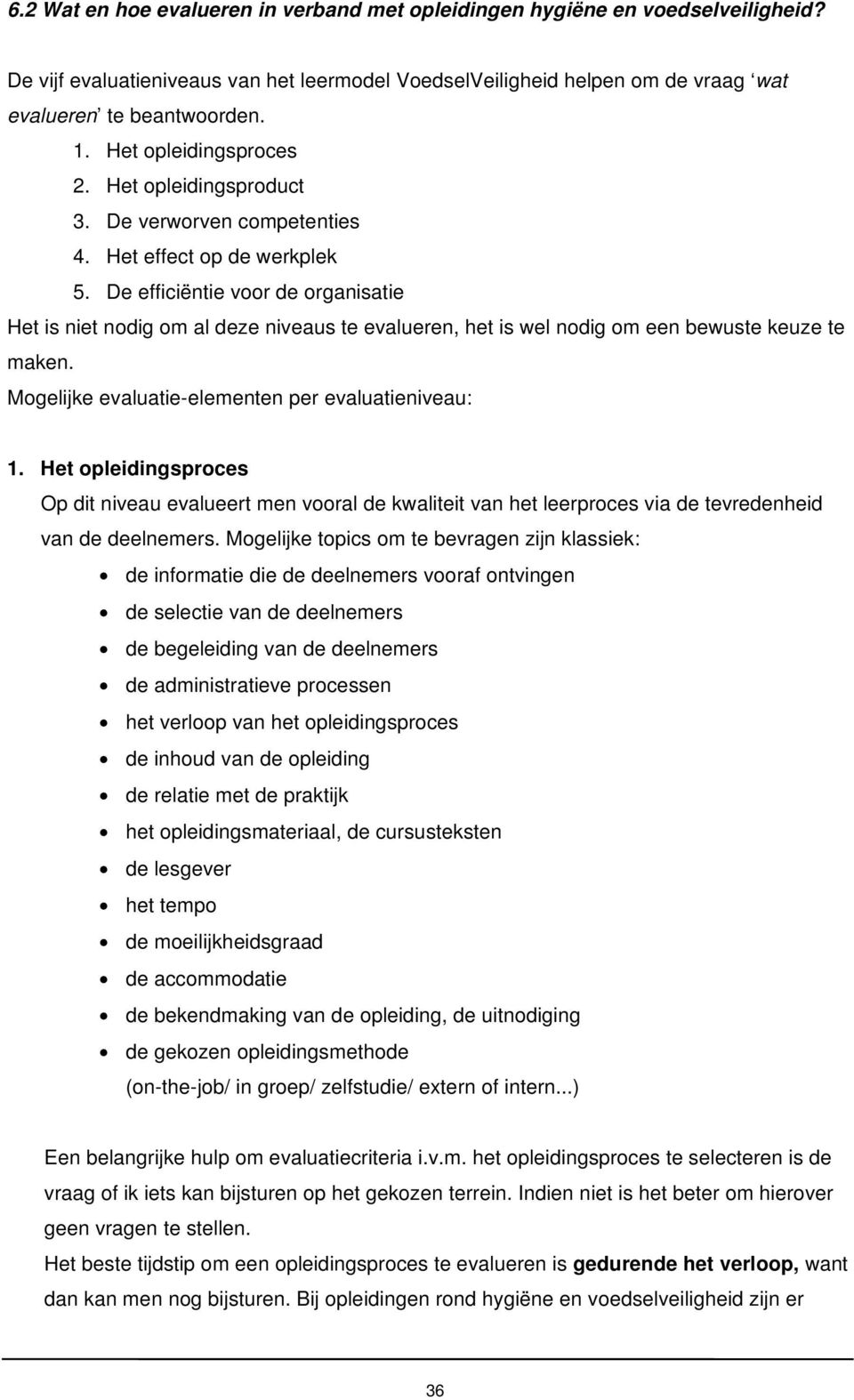 De efficiëntie voor de organisatie Het is niet nodig om al deze niveaus te evalueren, het is wel nodig om een bewuste keuze te maken. Mogelijke evaluatie-elementen per evaluatieniveau: 1.