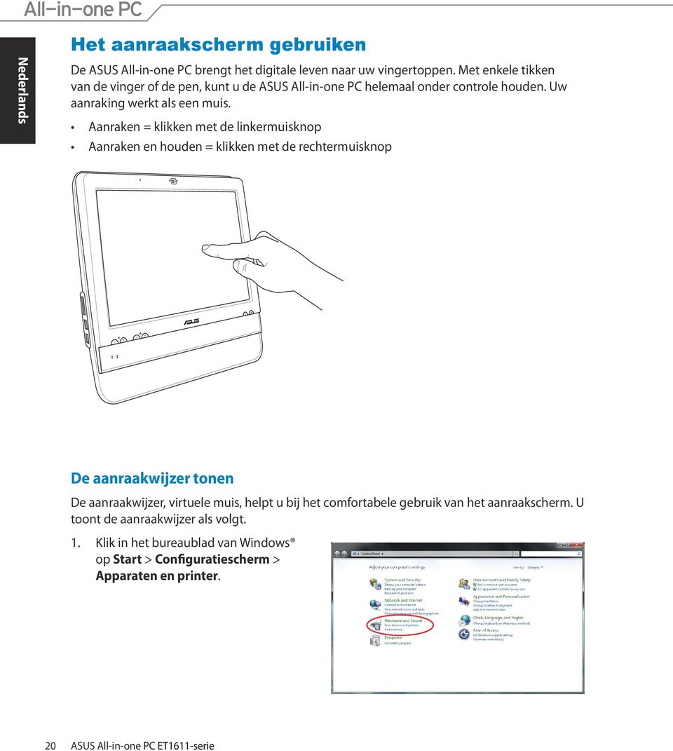 Aanraken = klikken met de linkermuisknop Aanraken en houden = klikken met de rechtermuisknop De aanraakwijzer tonen De aanraakwijzer, virtuele muis,