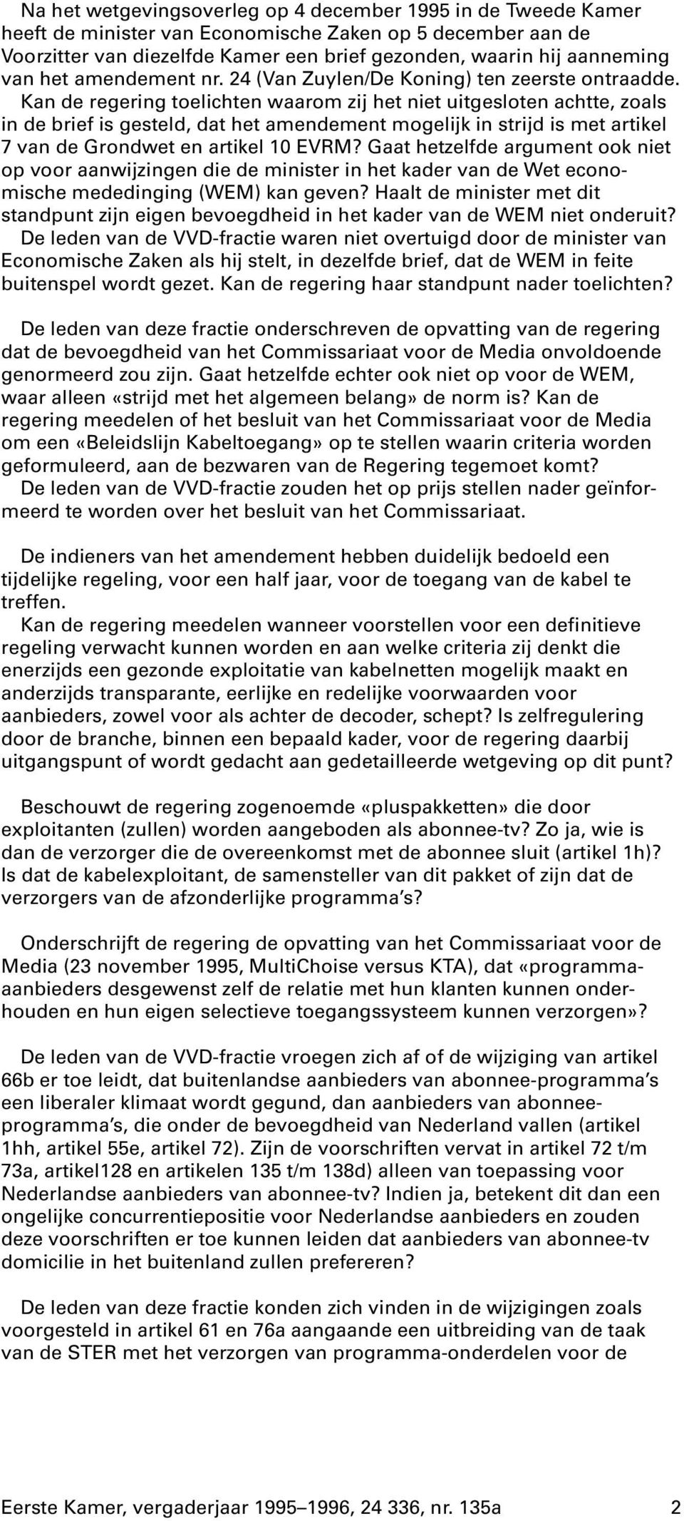 Kan de regering toelichten waarom zij het niet uitgesloten achtte, zoals in de brief is gesteld, dat het amendement mogelijk in strijd is met artikel 7 van de Grondwet en artikel 10 EVRM?