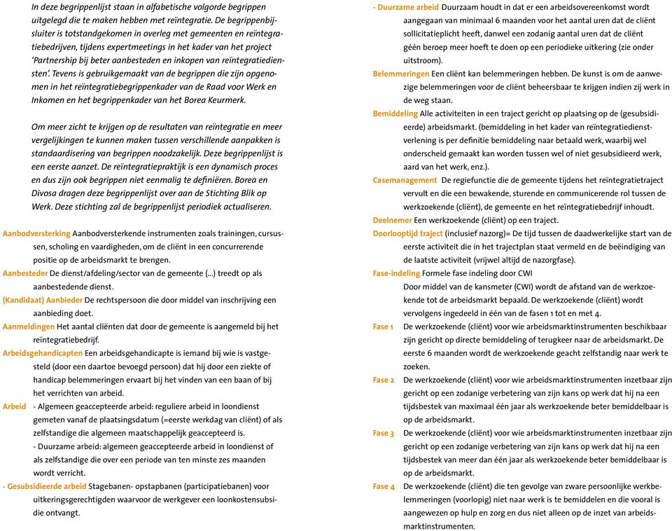 reïntegratiediensten. Tevens is gebruikgemaakt van de begrippen die zijn opgenomen in het reïntegratiebegrippenkader van de Raad voor Werk en Inkomen en het begrippenkader van het Borea Keurmerk.