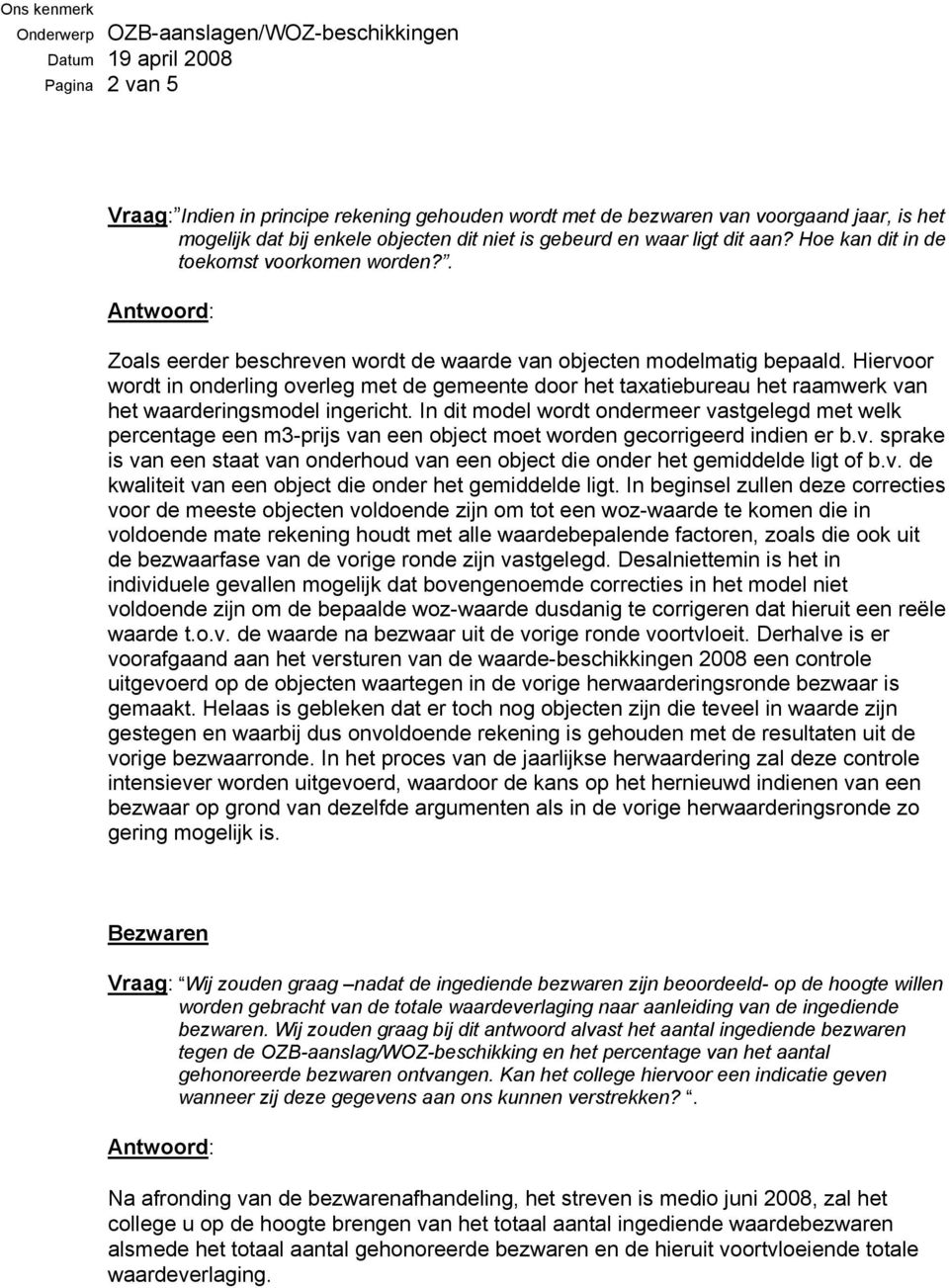 Hiervoor wordt in onderling overleg met de gemeente door het taxatiebureau het raamwerk van het waarderingsmodel ingericht.