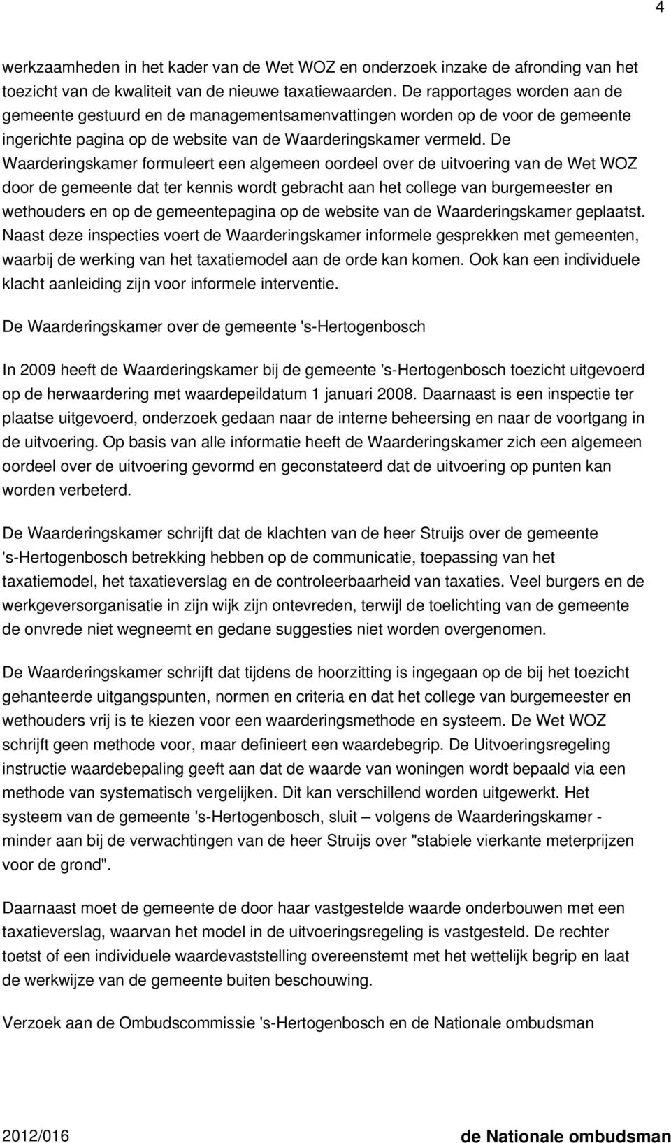 De Waarderingskamer formuleert een algemeen oordeel over de uitvoering van de Wet WOZ door de gemeente dat ter kennis wordt gebracht aan het college van burgemeester en wethouders en op de