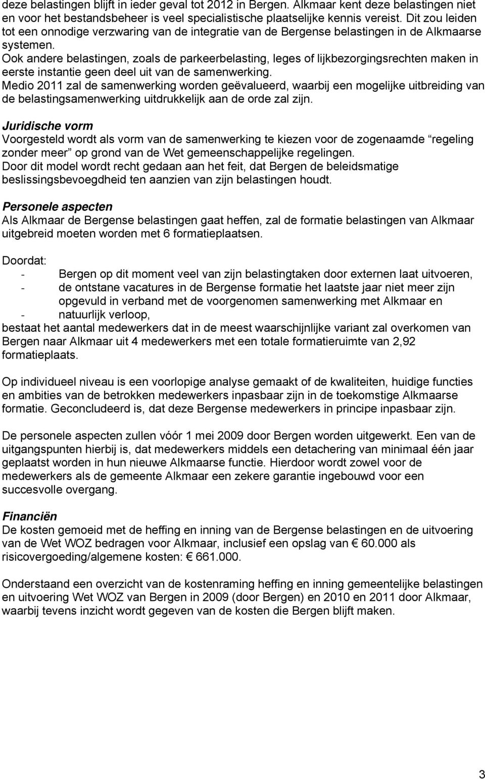 Ook andere belastingen, zoals de parkeerbelasting, leges of lijkbezorgingsrechten maken in eerste instantie geen deel uit van de samenwerking.