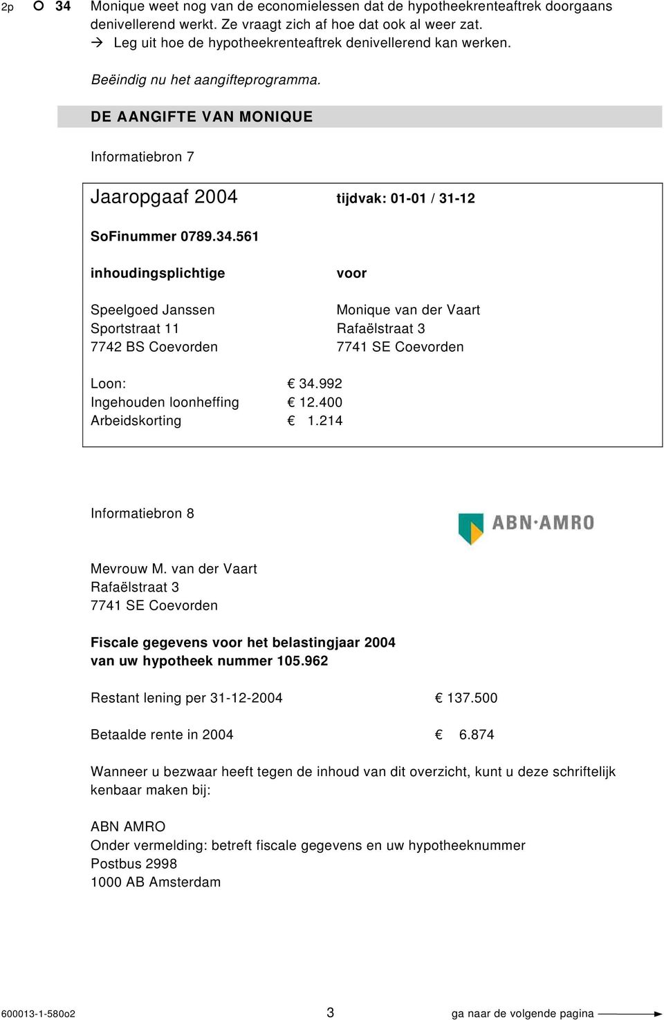 561 inhoudingsplichtige voor Speelgoed Janssen Monique van der Vaart Sportstraat 11 Rafaëlstraat 3 7742 BS Coevorden 7741 SE Coevorden Loon: 34.992 Ingehouden loonheffing 12.400 Arbeidskorting 1.